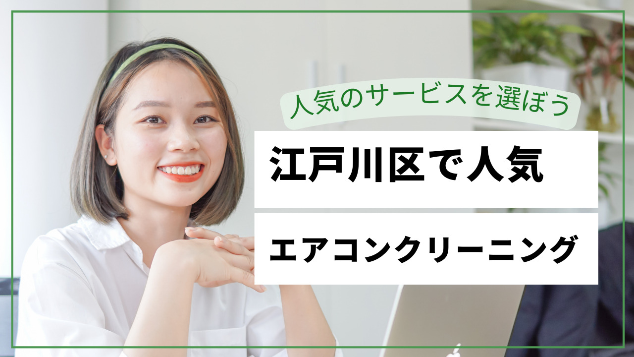 江戸川区で人気のエアコンクリーニング！おすすめのお掃除業者の選び方